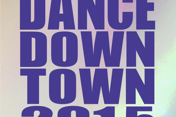 DANCE DOWNTOWN 2015 DANCE DOWNTOWN 2015
